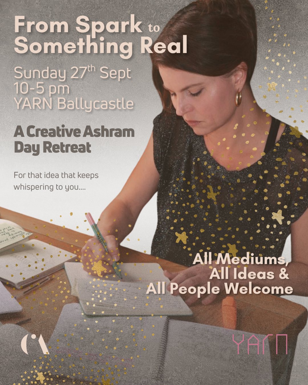 From Spark to Something Real — a Creative Ashram day retreat at Yarn Ballycastle, Sunday 27 September, 10-5pm. All mediums, all ideas and all people welcome.